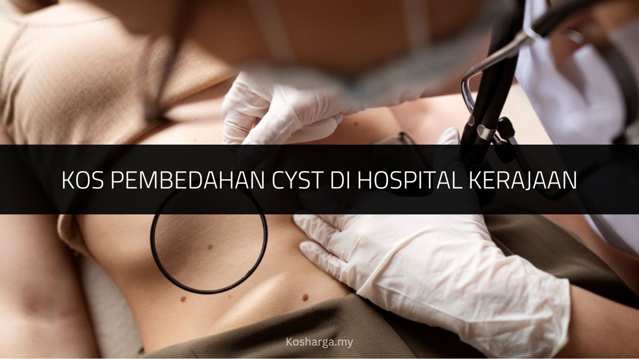 kos pembedahan cyst di hospital kerajaan